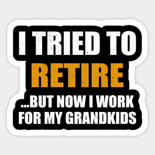 I Tried To Retire But Now I Work For My Grandkids Sticker